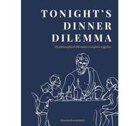 Tonight’s Dinner Dilemma: 115 Philosophical Dilemmas to Explore Together