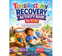TONSILLECTOMY RECOVERY ACTIVITY BOOK FOR KIDS: Fun, Easy & Comforting Activities to Help Make Every Recovery Days Brighter After Tonsil Surgery