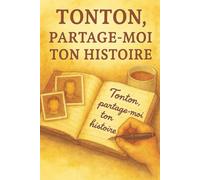 Tonton, partage-moi ton histoire - Carnet de mémoire familiale: Livre à compléter pour recueillir souvenirs d’enfance, adolescence, amour, voyages et héritage, idée cadeau tonton original