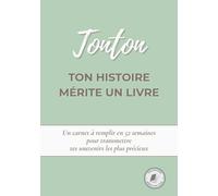 Tonton, ton histoire mérite un livre: Un carnet à remplir en 52 semaines pour raconter ta vie, transmettre tes souvenirs et partager ton histoire avec ta famille