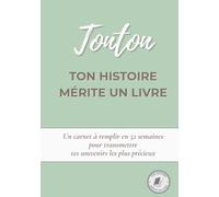 Tonton, ton histoire mérite un livre: Un carnet à remplir en 52 semaines pour raconter ta vie, transmettre tes souvenirs et partager ton histoire avec ta famille