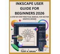 Tony A Brian Inkscape User Guide for Beginners 2026 (Tascabile)