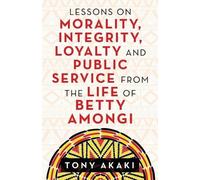 Tony Akaki Lessons on Morality, Integrity, Loyalty and Public Servic (Tascabile)