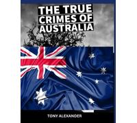 Tony Alexander The true crimes of Australia (Tascabile)