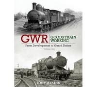 Tony Atkins GWR Goods Train Working: From Development to Guar (Copertina rigida)