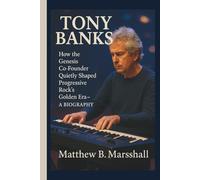 TONY BANKS: How the Genesis Co-Founder Quietly Shaped Progressive Rock’s Golden Era- A BIOGRAPHY