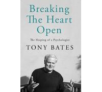 Tony Bates Breaking the Heart Open (Copertina rigida)