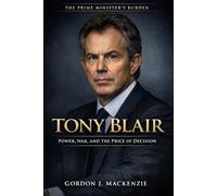 Tony Blair: Power, War, and the Price of Decision