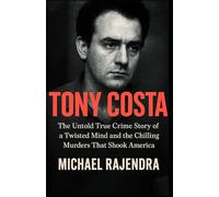 TONY COSTA: The Untold True Crime Story of a Twisted Mind and the Chilling Murders That Shook America
