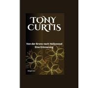 Tony Curtis: Von der Bronx nach Hollywood Eine Erinnerung