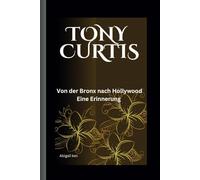 Tony Curtis: Von der Bronx nach Hollywood Eine Erinnerung