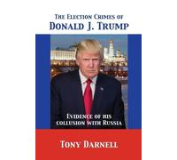 Tony Darnell The Election Crimes of Donald J. Trump (Tascabile)