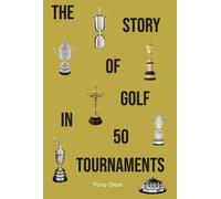 Tony Dear The Story of Golf in 50 Tournaments (Copertina rigida)