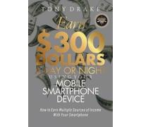 Tony Drake Earn $300 Dollars a Day or Night Using Your Mobile Smartp (Tascabile)
