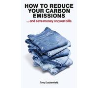 Tony Duckenfiel How to Reduce Your Carbon Emissions: ... and Save Mo (Tascabile)
