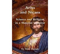 Tony Equale Arius and Nicaea, Science and Religion in a Material Uni (Tascabile)