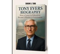 TONY EVERS BIOGRAPHY : HOW A CAREER IN EDUCATION BECAME A MISSION IN GOVERNMENT: LEADING WITH INTERGRITY IN CHAOTIC TIMES