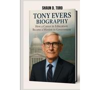 TONY EVERS BIOGRAPHY : HOW A CAREER IN EDUCATION BECAME A MISSION IN GOVERNMENT: LEADING WITH INTERGRITY IN CHAOTIC TIMES