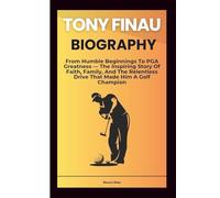 TONY FINAU BIOGRAPHY: From Humble Beginnings To PGA Greatness - The Inspiring Story Of Faith, Family, And The Relentless Drive That Made Him A Golf Champion