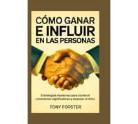 Tony Forster CÓMO GANAR E INFLUIR EN LAS PERSONAS: Estrategias moder (Tascabile)