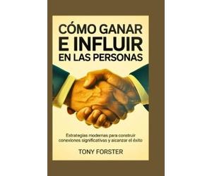 Tony Forster Cómo Ganar E Influir En Las Personas (Tascabile)