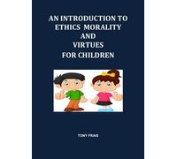 TONY FRAIS AN INTRODUCTION TO ETHICS MORALITY AND VIRTUES FOR CHILDR (Tascabile)