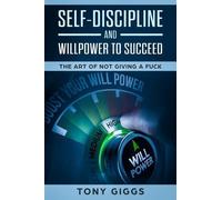 Tony Giggs Self-Discipline and Willpower to Succeed (Tascabile)