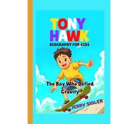 TONY HAWK BIOGRAPHY FOR KIDS: The Boy Who Defied Gravity