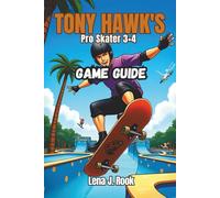 TONY HAWK’S PRO SKATER 3 + 4 GAME GUIDE: Relive the Nostalgia, Conquer the Future, your All-in-One Companion for Next-Gen Skating