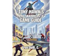 Tony Hawk’s Pro Skater 3 + 4 Game Guide: Tips, Tricks, and Strategies for Dominating Every Level