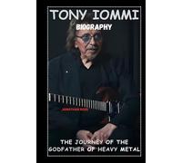 TONY IOMMI BIOGRAPHY: THE JOURNEY OF THE GODFATHER OF HEAVY METAL