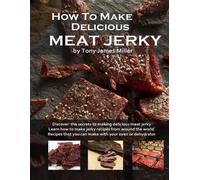 Tony James Miller How To Make Delicious Meat Jerky (Tascabile)