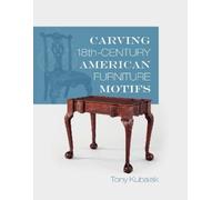 Tony Kubalak Carving 18th-Century American Furniture Motifs (Tascabile)