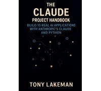 Tony Lakeman The Claude Project Handbook: Build 15 Real AI Applicati (Tascabile)