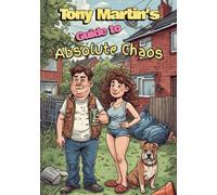 Tony Martin's Guide to Absolute Chaos: A council estate survival manual full of fried food, family feuds and a little bit of filth.