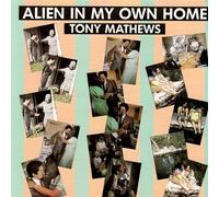 Tony Mathews - Alien in My Own Home