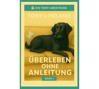 Tony & Melanie - Überleben ohne Anleitung: Freche Hundegeschichten über Chaos, Couch & das echte Leben, Band 2