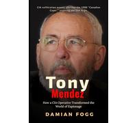 Tony Mendez: How a CIA Operative Transformed the World of Espionage (A Story Worth Telling - One That Changed Everything)