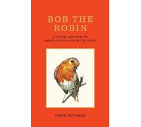 Tony Putman – Bob the Robin: A Love Letter to Britain’s Favourite Bird – Copertina rigida