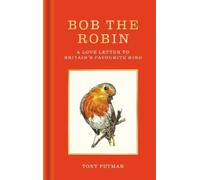 Bob the Robin: A Love Letter to Britain’s Favourite Bird: A Love Letter to Britain’s Favourite Bird