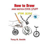 Tony R Smith How to Draw and Sketch Cool Stuff for Kids (Tascabile)