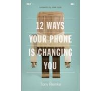 Tony Reinke 12 Ways Your Phone Is Changing You (Tascabile)