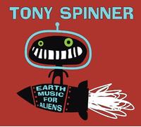 Tony Spinner - Earth Music For Aliens