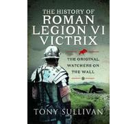 Tony Sullivan The History of Roman Legion VI Victrix (Copertina rigida)