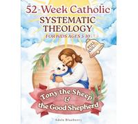 Tony the Sheep & the Good Shepherd: 52-W atholic Systematic Theology for Kids: Story-Based Lessons & Activities to Teach Core Doctrines, Church Tradition, and Prayers with Joy and Fun