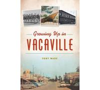 Tony Wade Growing Up in Vacaville (Tascabile)