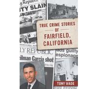 Tony Wade True Crime Stories of Fairfield, California (Tascabile) True Crime