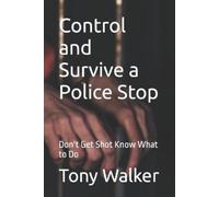 Tony Walker Control and Survive a Police Stop (Tascabile)