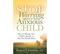 Tonya Crombie PhD Stop Worrying About Your Anxious Child (Tascabile)