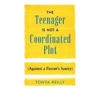 Tonya Reilly The Teenager Is Not a Coordinated Plot (Against a Paren (Tascabile)